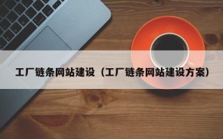 兰考工厂链条网站建设（工厂链条网站建设方案）