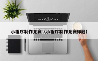 兰考小程序制作竞赛（小程序制作竞赛样题）