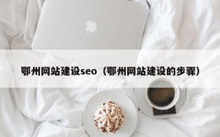 兰考鄂州网站建设seo（鄂州网站建设的步骤）