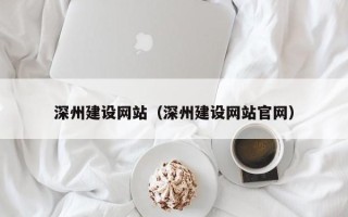兰考深州建设网站（深州建设网站官网）
