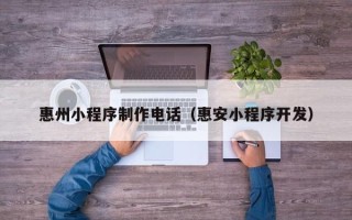 兰考惠州小程序制作电话（惠安小程序开发）