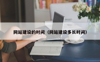 兰考网站建设的时间（网站建设多长时间）
